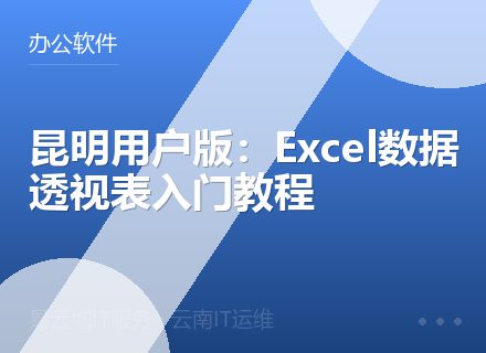 昆明用户版：Excel数据透视表入门教程