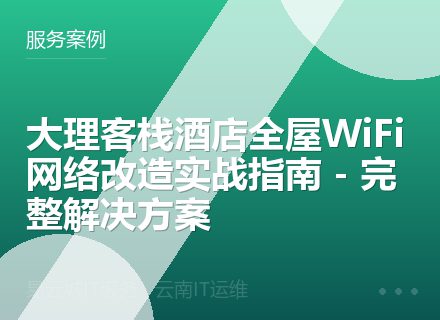 大理客栈酒店全屋WiFi网络改造实战指南 - 完整解决方案