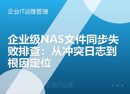 企业级NAS文件同步失败排查：从冲突日志到根因定位
