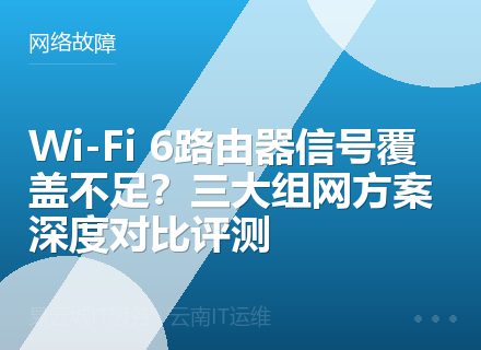 Wi-Fi 6路由器信号覆盖不足？三大组网方案深度对比评测