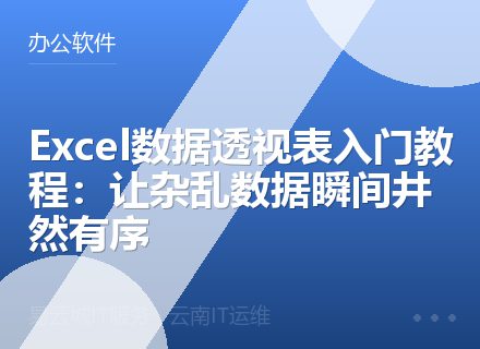 Excel数据透视表入门教程：让杂乱数据瞬间井然有序