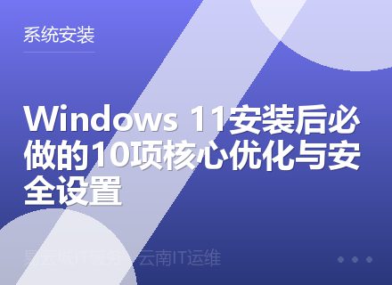 Windows 11安装后必做的10项核心优化与安全设置
