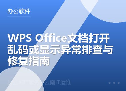 WPS Office文档打开乱码或显示异常排查与修复指南