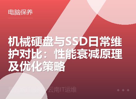 机械硬盘与SSD日常维护对比：性能衰减原理及优化策略