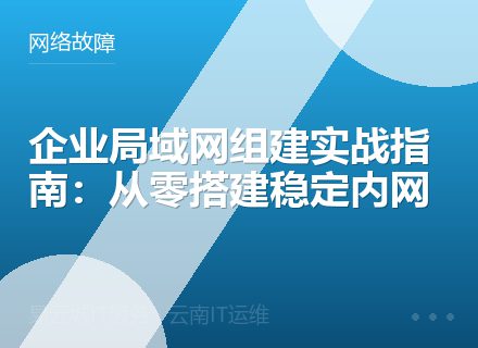 企业局域网组建实战指南：从零搭建稳定内网