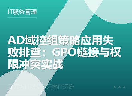 AD域控组策略应用失败排查：GPO链接与权限冲突实战