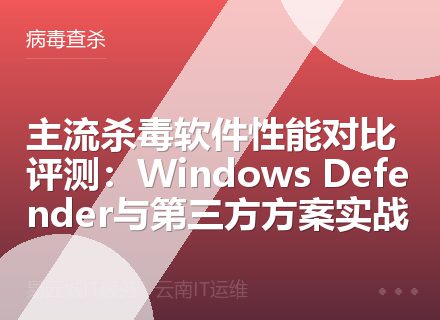 主流杀毒软件性能对比评测：Windows Defender与第三方方案实战