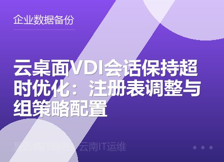 云桌面VDI会话保持超时优化：注册表调整与组策略配置