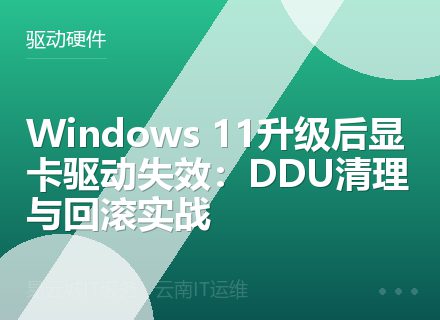 Windows 11升级后显卡驱动失效：DDU清理与回滚实战