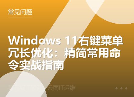 Windows 11右键菜单冗长优化：精简常用命令实战指南