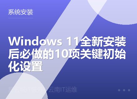 Windows 11全新安装后必做的10项关键初始化设置