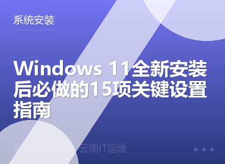 Windows 11全新安装后必做的15项关键设置指南