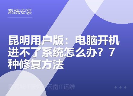 昆明用户版：电脑开机进不了系统怎么办？7种修复方法