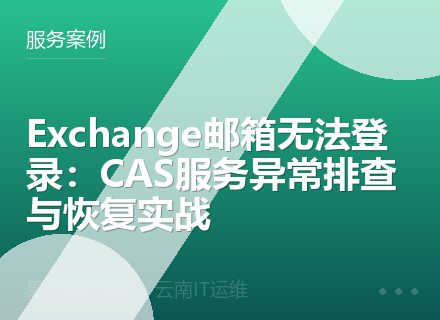 Exchange邮箱无法登录：CAS服务异常排查与恢复实战