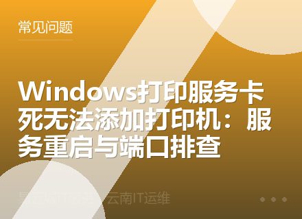 Windows打印服务卡死无法添加打印机：服务重启与端口排查
