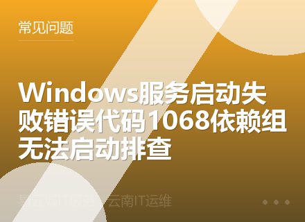Windows服务启动失败错误代码1068依赖组无法启动排查