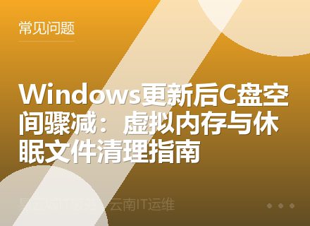 Windows更新后C盘空间骤减：虚拟内存与休眠文件清理指南