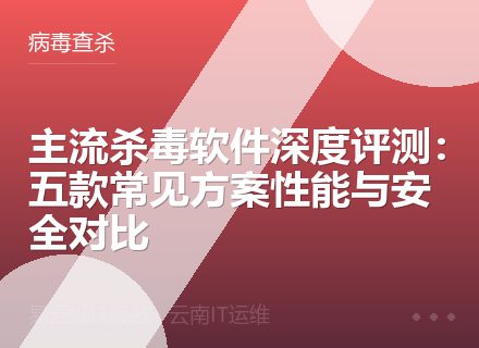 主流杀毒软件深度评测：五款常见方案性能与安全对比