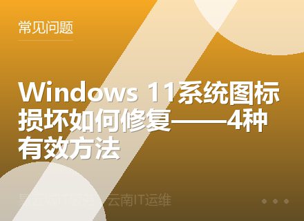 Windows 11系统图标损坏如何修复——4种有效方法
