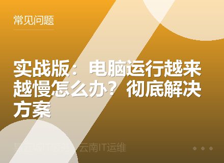 实战版：电脑运行越来越慢怎么办？彻底解决方案
