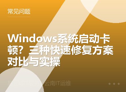 Windows系统启动卡顿？三种快速修复方案对比与实操