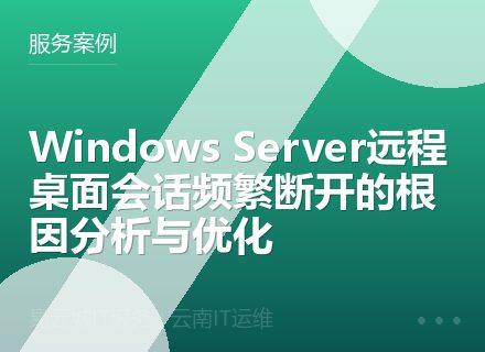 Windows Server远程桌面会话频繁断开的根因分析与优化