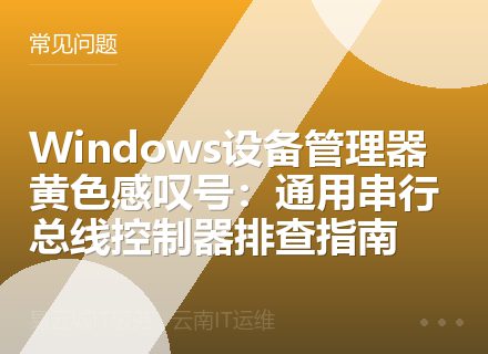 Windows设备管理器黄色感叹号：通用串行总线控制器排查指南