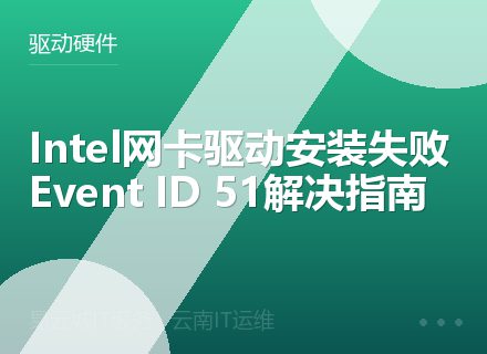 Intel网卡驱动安装失败Event ID 51解决指南