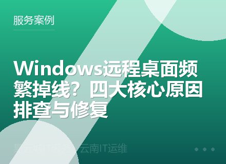 Windows远程桌面频繁掉线？四大核心原因排查与修复