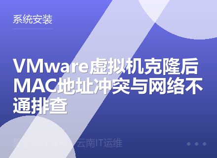 VMware虚拟机克隆后MAC地址冲突与网络不通排查