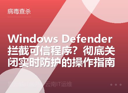 Windows Defender拦截可信程序？彻底关闭实时防护的操作指南