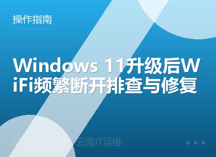 Windows 11升级后WiFi频繁断开排查与修复