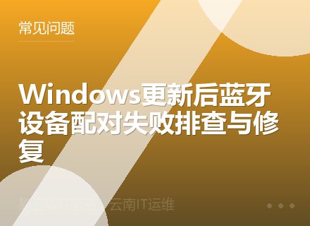 Windows更新后蓝牙设备配对失败排查与修复