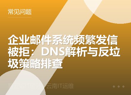 企业邮件系统频繁发信被拒：DNS解析与反垃圾策略排查