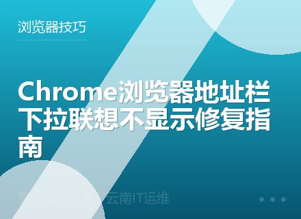 Chrome浏览器地址栏下拉联想不显示修复指南