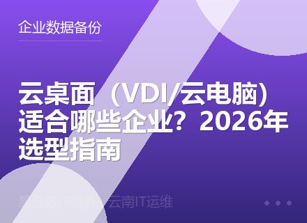 云桌面（VDI/云电脑）适合哪些企业？2026年选型指南