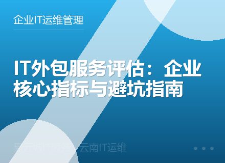 IT外包服务评估：企业核心指标与避坑指南