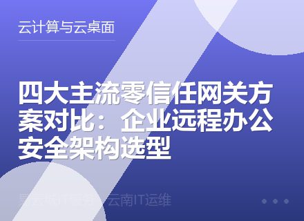 四大主流零信任网关方案对比：企业远程办公安全架构选型