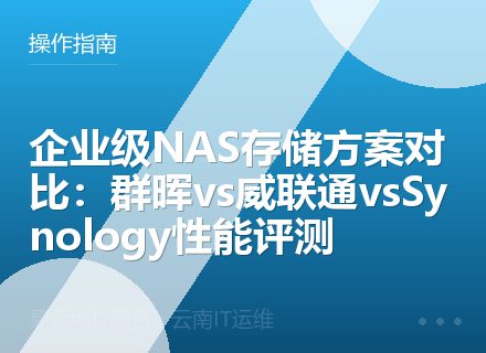 企业级NAS存储方案对比：群晖vs威联通vsSynology性能评测