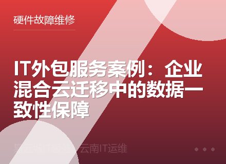 IT外包服务案例：企业混合云迁移中的数据一致性保障