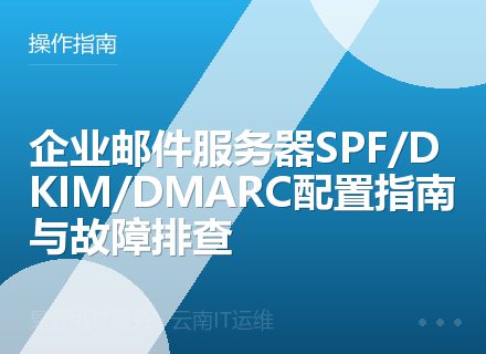 企业邮件服务器SPF/DKIM/DMARC配置指南与故障排查