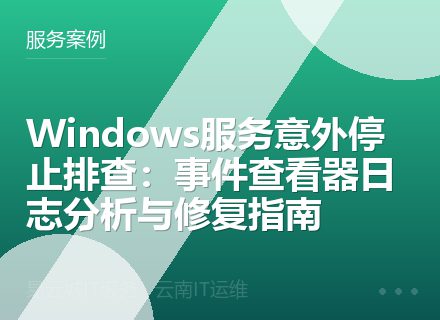 Windows服务意外停止排查：事件查看器日志分析与修复指南