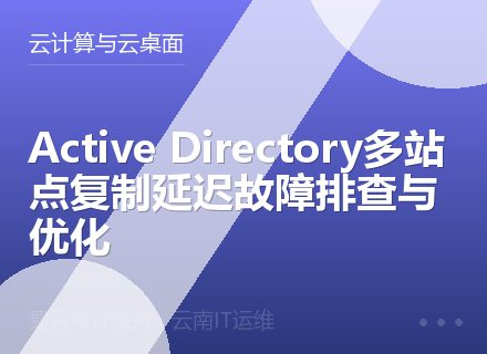 Active Directory多站点复制延迟故障排查与优化