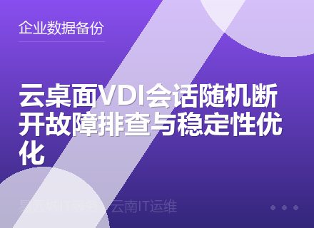 云桌面VDI会话随机断开故障排查与稳定性优化