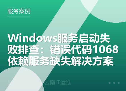 Windows服务启动失败排查：错误代码1068依赖服务缺失解决方案