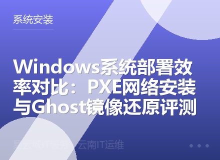 Windows系统部署效率对比：PXE网络安装与Ghost镜像还原评测