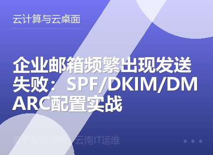 企业邮箱频繁出现发送失败：SPF/DKIM/DMARC配置实战