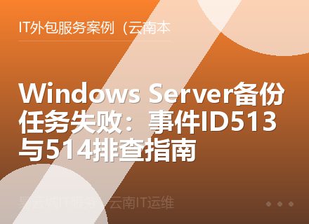 Windows Server备份任务失败：事件ID513与514排查指南