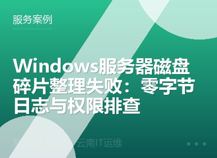 Windows服务器磁盘碎片整理失败：零字节日志与权限排查