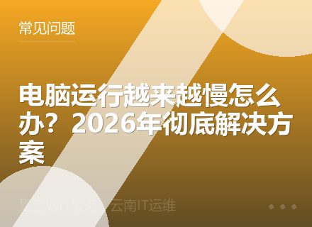电脑运行越来越慢怎么办？2026年彻底解决方案